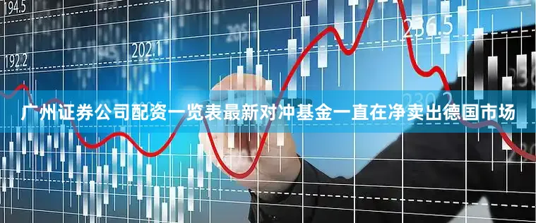 广州证券公司配资一览表最新对冲基金一直在净卖出德国市场