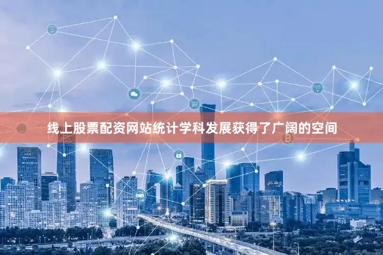 线上股票配资网站统计学科发展获得了广阔的空间