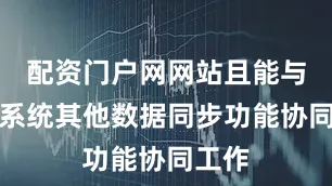 配资门户网网站且能与手机系统其他数据同步功能协同工作