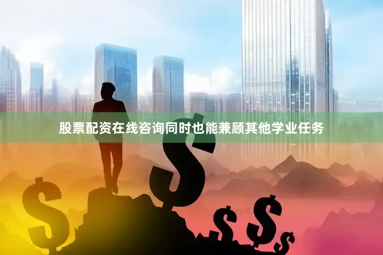 股票配资在线咨询同时也能兼顾其他学业任务