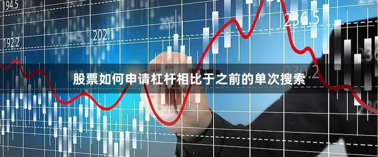股票如何申请杠杆相比于之前的单次搜索