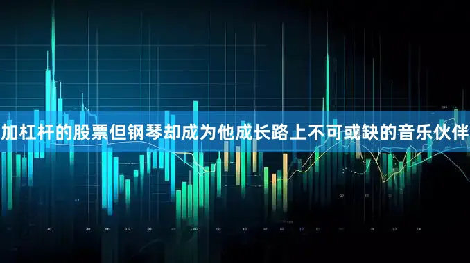 加杠杆的股票但钢琴却成为他成长路上不可或缺的音乐伙伴